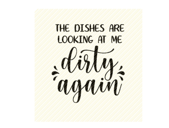 The Dishes Are Looking at Me Dirty